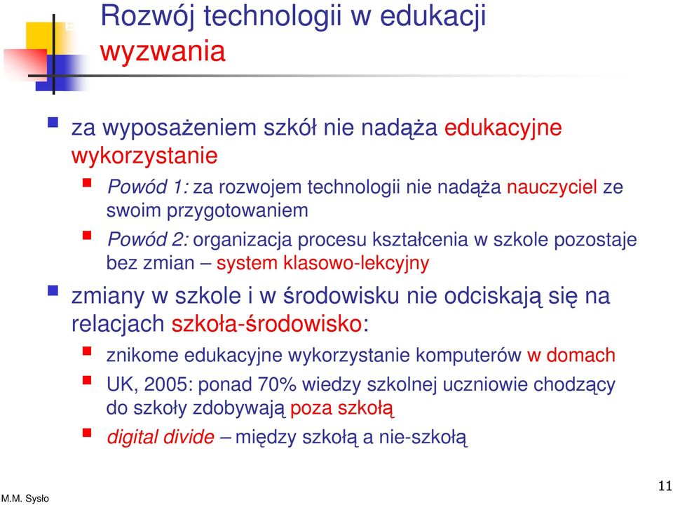 pozostaje bez zmian system klasowo-lekcyjny zmiany w szkole i w środowisku nie odciskają się na relacjach szkoła-środowisko: znikome edukacyjne