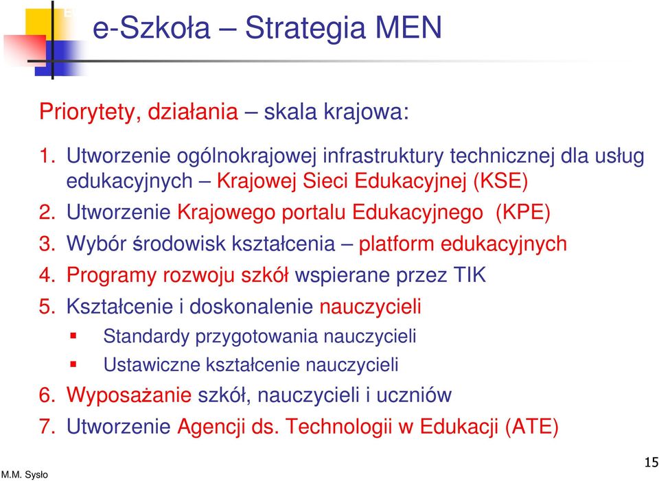 Utworzenie Krajowego portalu Edukacyjnego (KPE) 3. Wybór środowisk kształcenia platform edukacyjnych 4.
