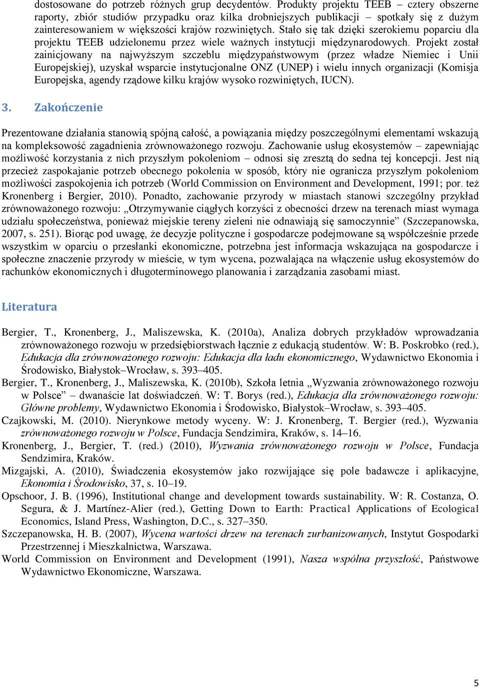 Stało się tak dzięki szerokiemu poparciu dla projektu TEEB udzielonemu przez wiele ważnych instytucji międzynarodowych.