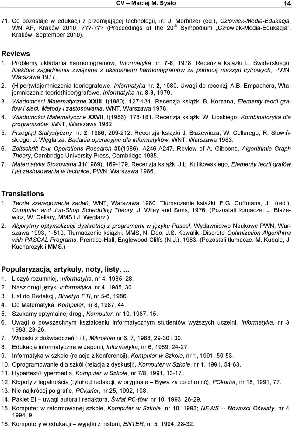 Świderskiego, Niektóre zagadnienia związane z układaniem harmonogramów za pomocą maszyn cyfrowych, PWN, Warszawa 1977. 2. (Hiper)wtajemniczenia teoriografowe, Informatyka nr. 2, 1980.