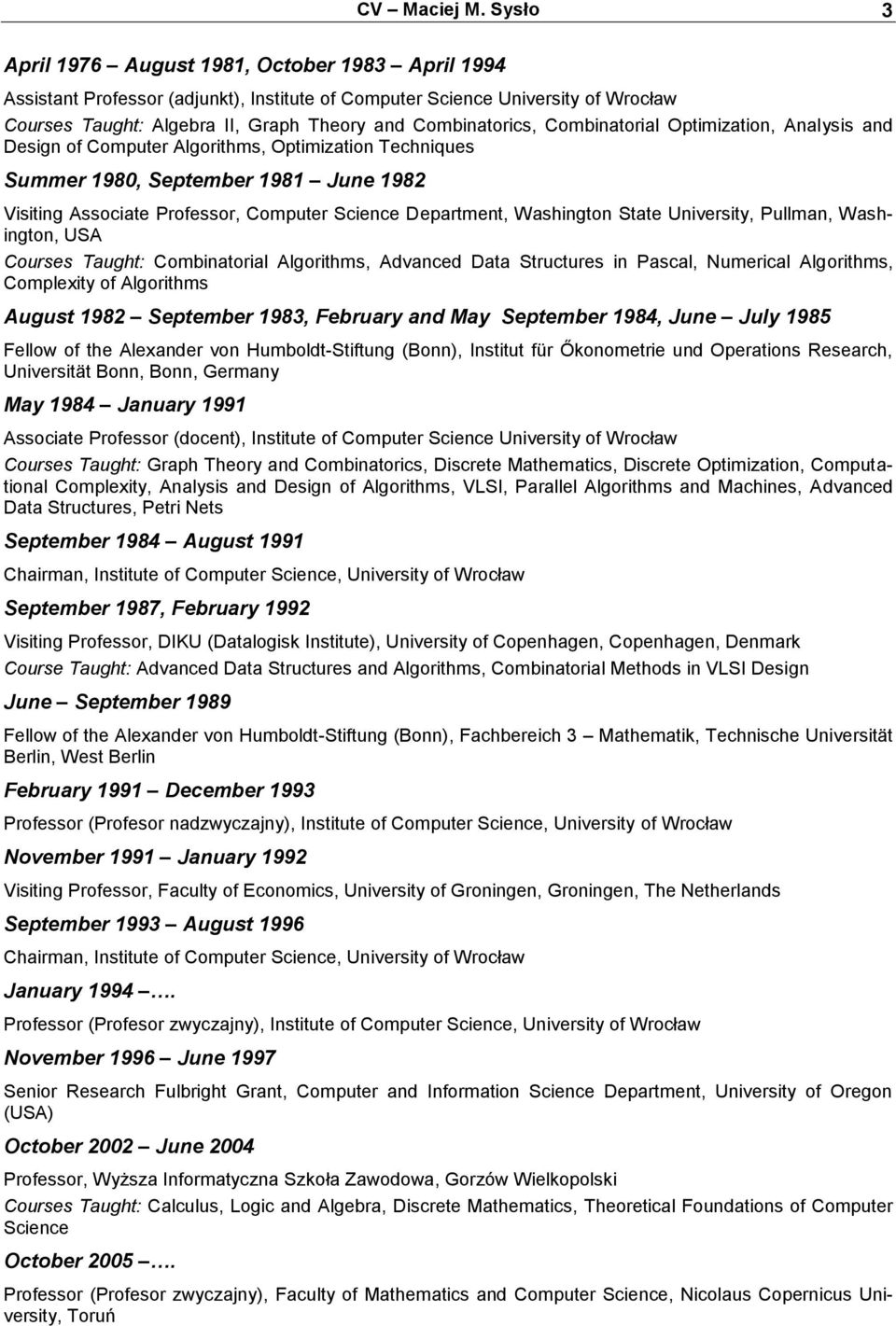Combinatorial Optimization, Analysis and Design of Computer Algorithms, Optimization Techniques Summer 1980, September 1981 June 1982 Visiting Associate Professor, Computer Science Department,