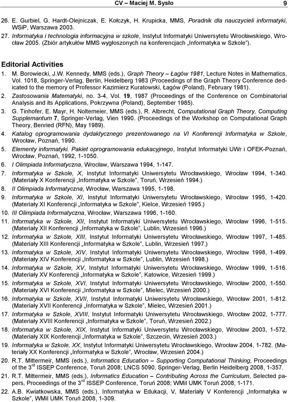 Editorial Activities 1. M. Borowiecki, J.W. Kennedy, MMS (eds.), Graph Theory Łagów 1981, Lecture Notes in Mathematics, Vol.