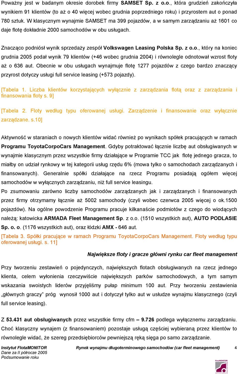 Znacząco podniósł wynik sprzedaży zespół Volkswagen Leasing Polska Sp. z o.o., który na koniec grudnia 2005 podał wynik 79 klientów (+46 wobec grudnia 2004) i równolegle odnotował wzrost floty aż o 636 aut.