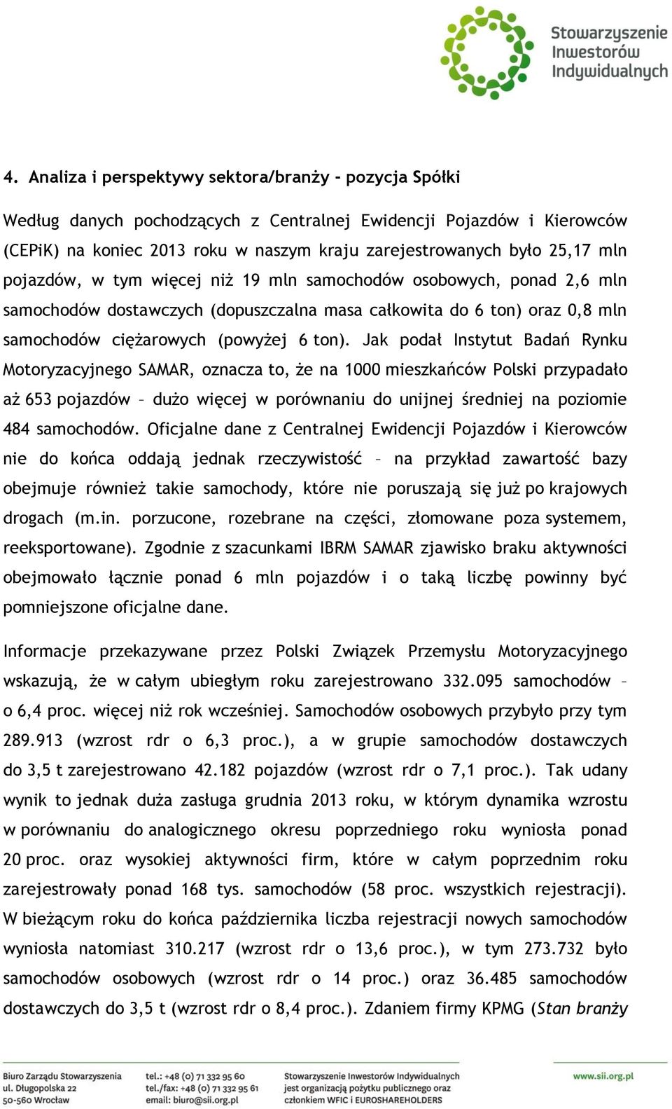 Jak podał Instytut Badań Rynku Motoryzacyjnego SAMAR, oznacza to, że na 1000 mieszkańców Polski przypadało aż 653 pojazdów dużo więcej w porównaniu do unijnej średniej na poziomie 484 samochodów.