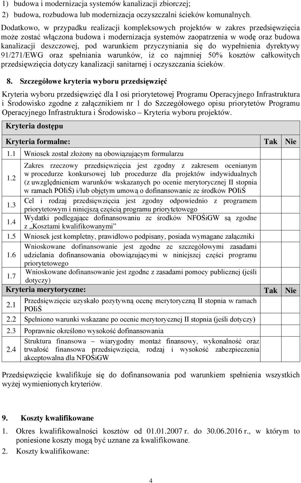 warunkiem przyczyniania się do wypełnienia dyrektywy 91/271/EWG oraz spełniania warunków, iż co najmniej 50% kosztów całkowitych przedsięwzięcia dotyczy kanalizacji sanitarnej i oczyszczania ścieków.