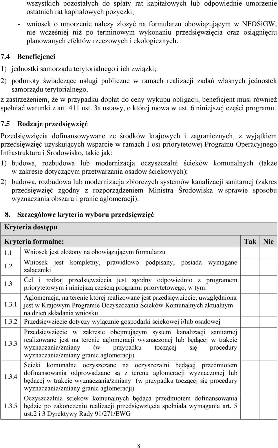 4 Beneficjenci 1) jednostki samorządu terytorialnego i ich związki; 2) podmioty świadczące usługi publiczne w ramach realizacji zadań własnych jednostek samorządu terytorialnego, z zastrzeżeniem, że