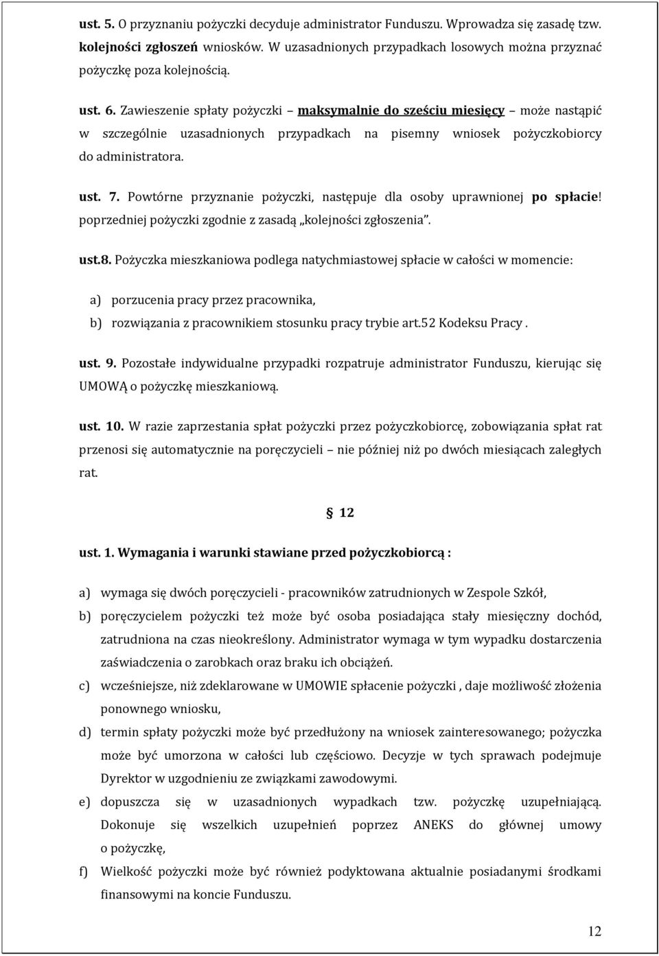 Powtórne przyznanie pożyczki, następuje dla osoby uprawnionej po spłacie! poprzedniej pożyczki zgodnie z zasadą kolejności zgłoszenia. ust.8.