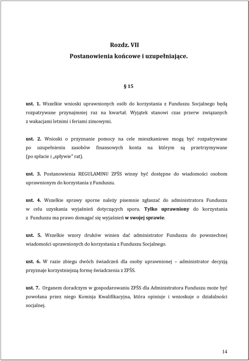 Wnioski o przyznanie pomocy na cele mieszkaniowe mogą być rozpatrywane po uzupełnieniu zasobów finansowych konta na którym są przetrzymywane (po spłacie i spływie rat). ust. 3.