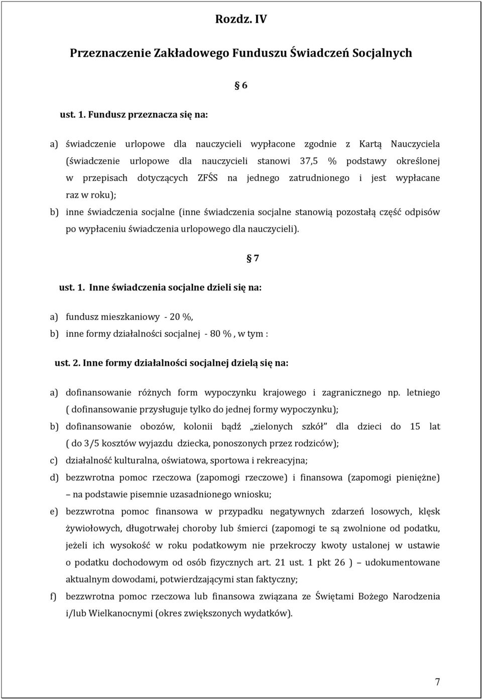 dotyczących ZFŚS na jednego zatrudnionego i jest wypłacane raz w roku); b) inne świadczenia socjalne (inne świadczenia socjalne stanowią pozostałą część odpisów po wypłaceniu świadczenia urlopowego