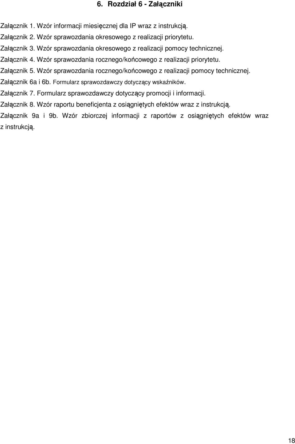 Wzór sprawozdania rocznego/końcowego z realizacji pomocy technicznej. Załącznik 6a i 6b. Formularz sprawozdawczy dotyczący wskaźników. Załącznik 7.