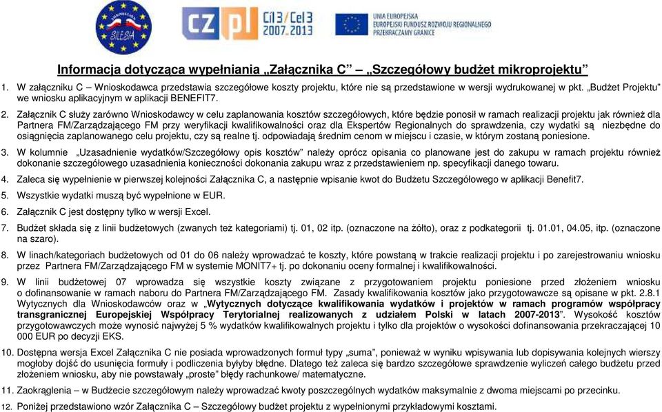 Załącznik C służy zarówno Wnioskodawcy w celu zaplanowania kosztów szczegółowych, które będzie ponosił w ramach realizacji projektu jak również dla Partnera FM/Zarządzającego FM przy weryfikacji