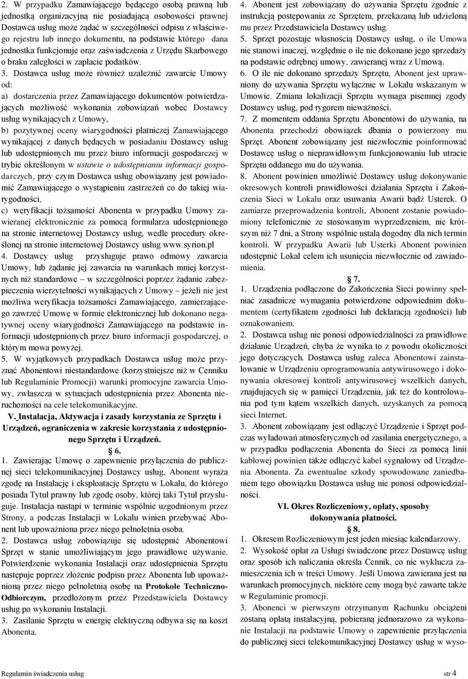 Dostawca usług może również uzależnić zawarcie Umowy od: a) dostarczenia przez Zamawiającego dokumentów potwierdzających możliwość wykonania zobowiązań wobec Dostawcy usług wynikających z Umowy, b)