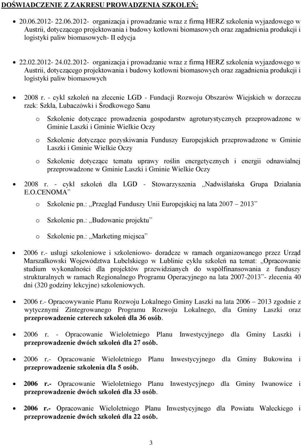 2012- rganizacja i prwadzanie wraz z firmą HERZ szklenia wyjazdweg w Austrii, dtycząceg prjektwania i budwy ktłwni bimaswych raz zagadnienia prdukcji i lgistyki paliw bimaswych- II edycja 22.02.