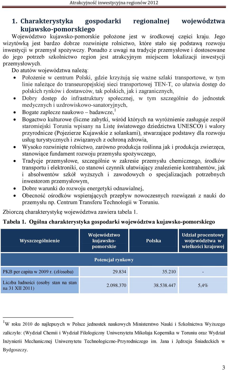 Ponadto z uwagi na tradycje przemysłowe i dostosowane do jego potrzeb szkolnictwo region jest atrakcyjnym miejscem lokalizacji inwestycji przemysłowych.