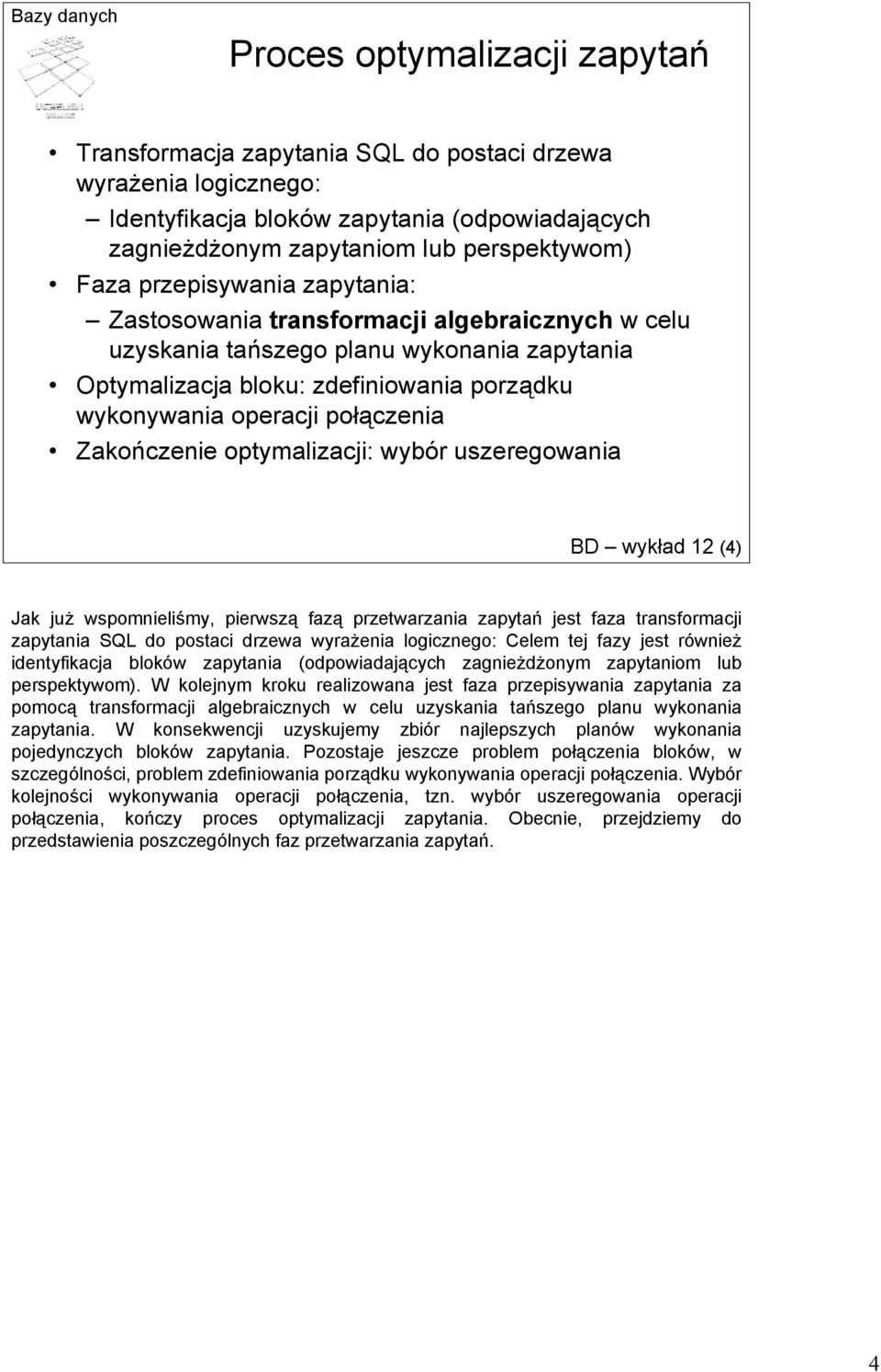 Zakończenie optymalizacji: wybór uszeregowania BD wykład 12 (4) Jak już wspomnieliśmy, pierwszą fazą przetwarzania zapytań jest faza transformacji zapytania SQL do postaci drzewa wyrażenia