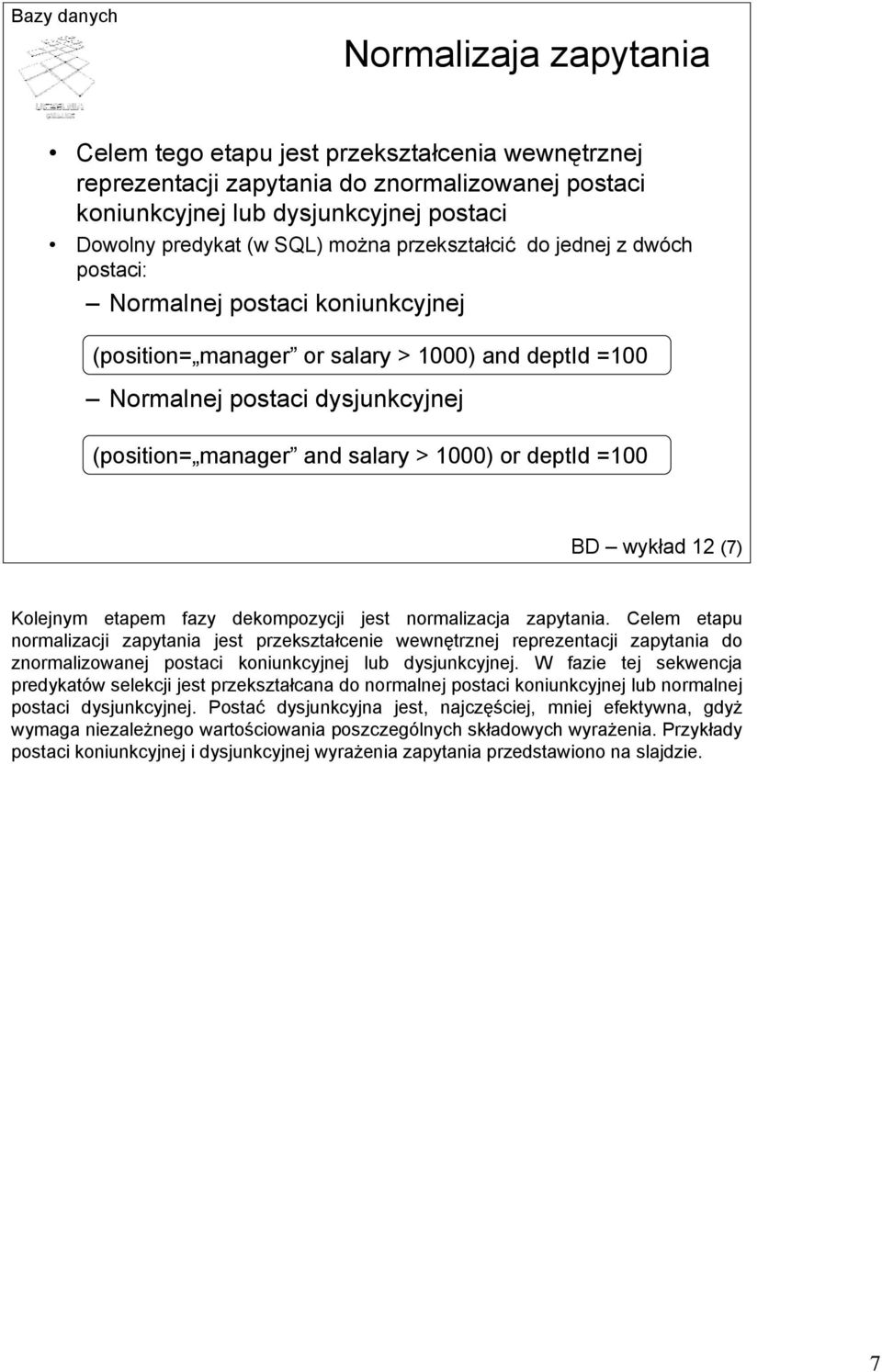 deptid =100 BD wykład 12 (7) Kolejnym etapem fazy dekompozycji jest normalizacja zapytania.
