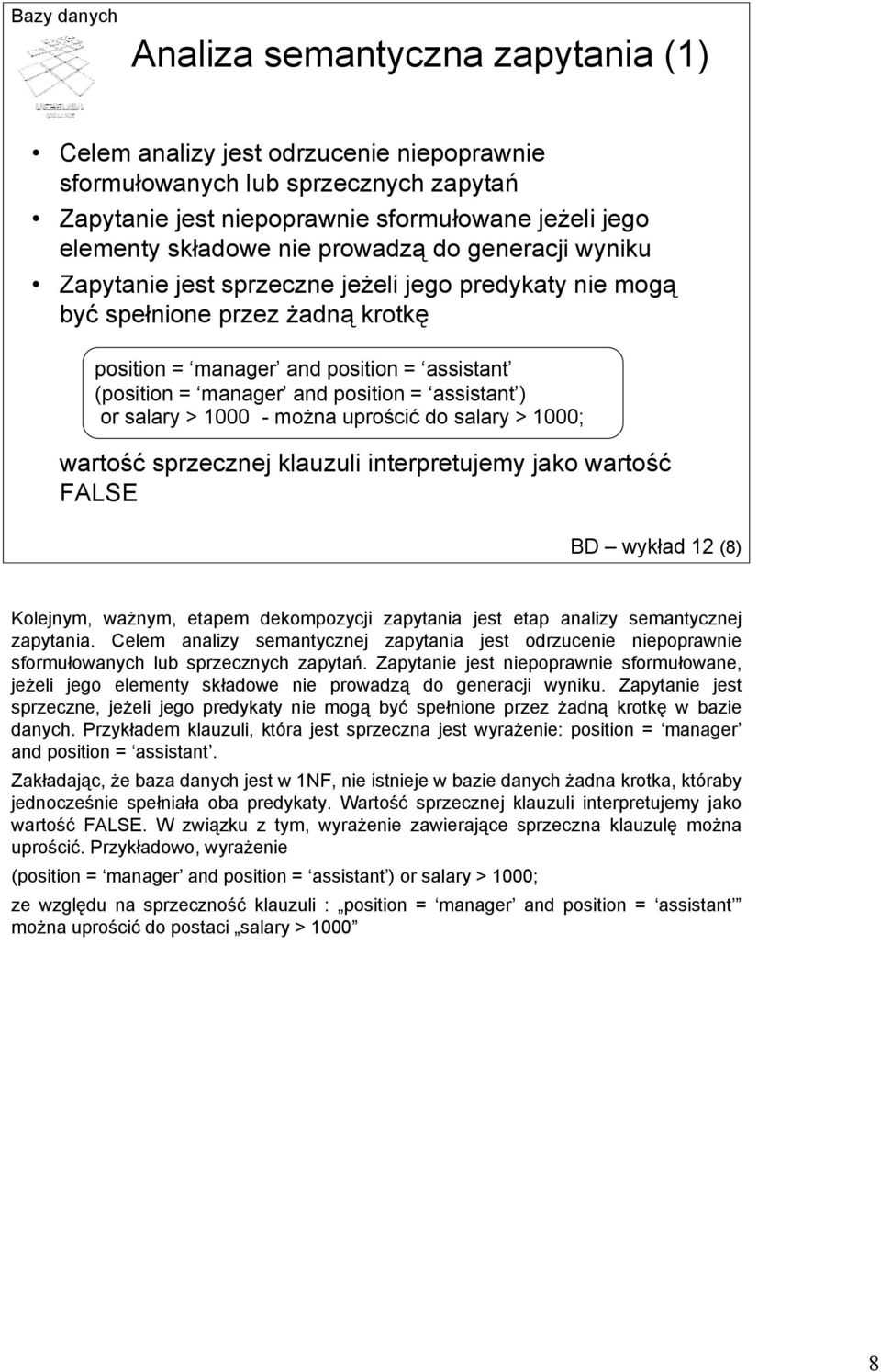 or salary > 1000 - można uprościć do salary > 1000; wartość sprzecznej klauzuli interpretujemy jako wartość FALSE BD wykład 12 (8) Kolejnym, ważnym, etapem dekompozycji zapytania jest etap analizy