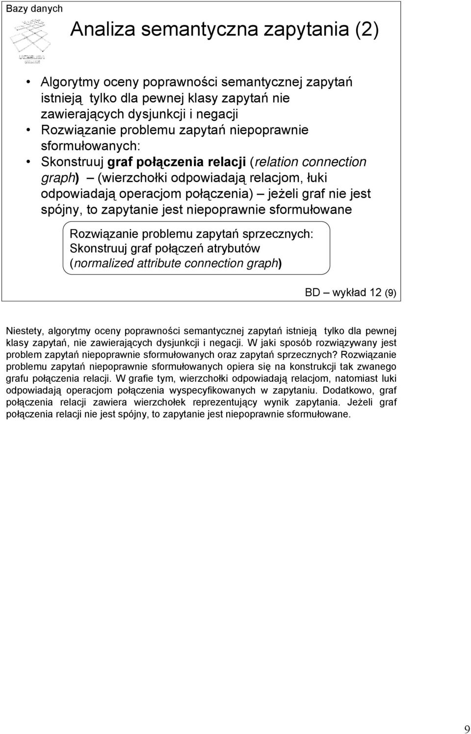 zapytanie jest niepoprawnie sformułowane Rozwiązanie problemu zapytań sprzecznych: Skonstruuj graf połączeń atrybutów (normalized attribute connection graph) BD wykład 12 (9) Niestety, algorytmy