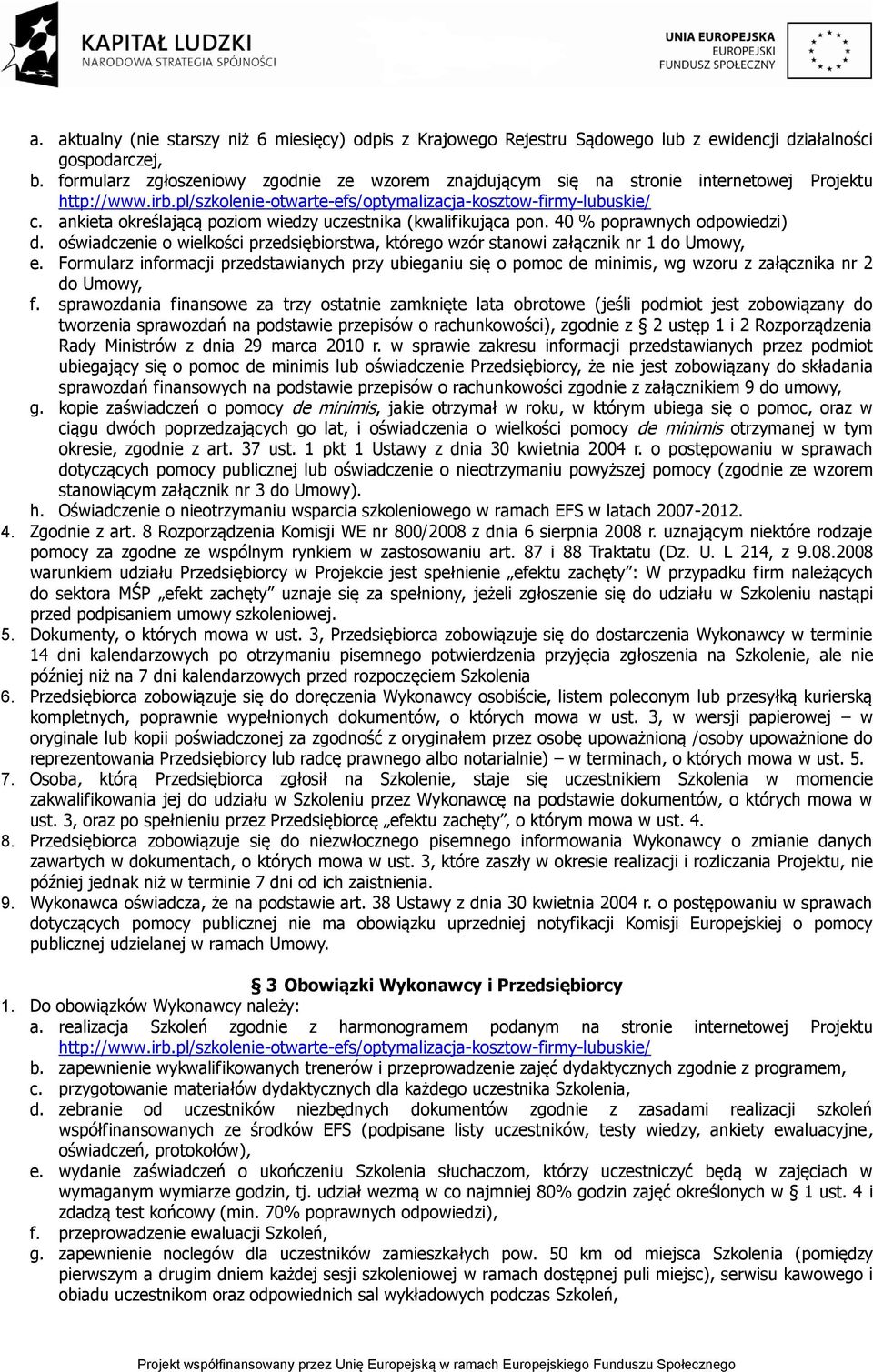 ankieta określającą poziom wiedzy uczestnika (kwalifikująca pon. 40 % poprawnych odpowiedzi) d. oświadczenie o wielkości przedsiębiorstwa, którego wzór stanowi załącznik nr 1 do Umowy, e.