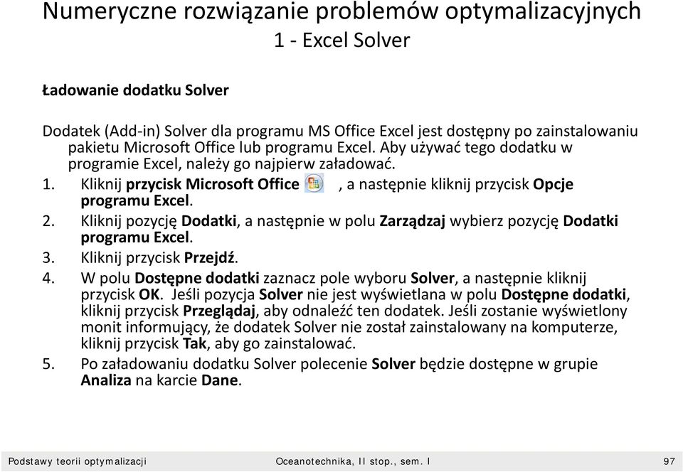 , a następnie kliknij przycisk Opcje 2. Kliknij ij pozycję Dodatki, a następnie w polu Zarządzaj wybierz pozycję Dodatki programu Excel. 3. Kliknij przycisk Przejdź. 4.