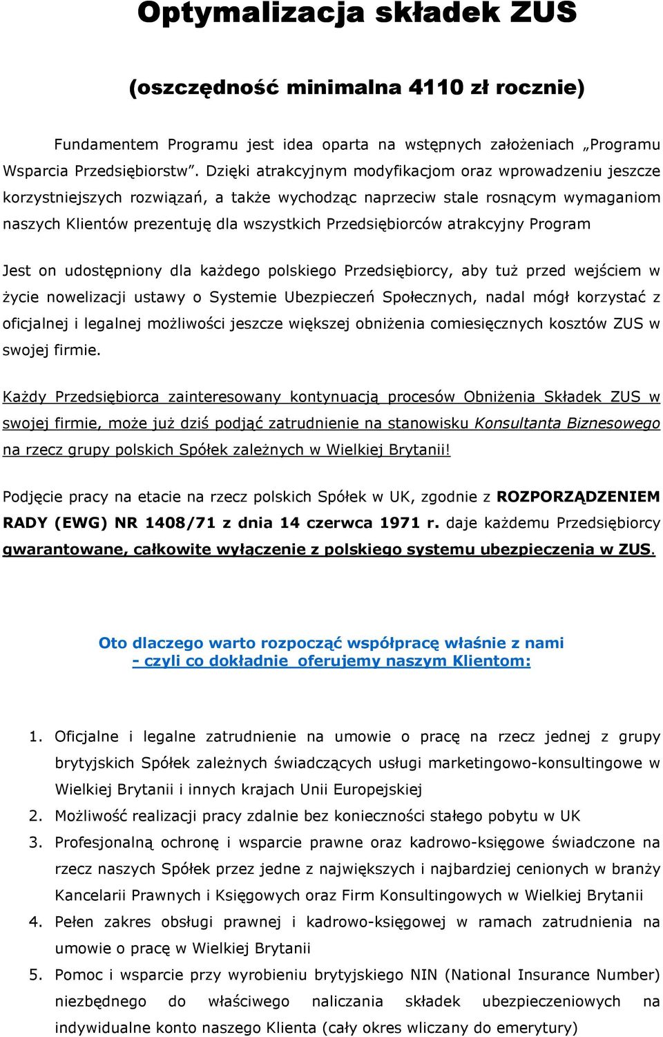 atrakcyjny Program Jest on udostępniony dla każdego polskiego Przedsiębiorcy, aby tuż przed wejściem w życie nowelizacji ustawy o Systemie Ubezpieczeń Społecznych, nadal mógł korzystać z oficjalnej i