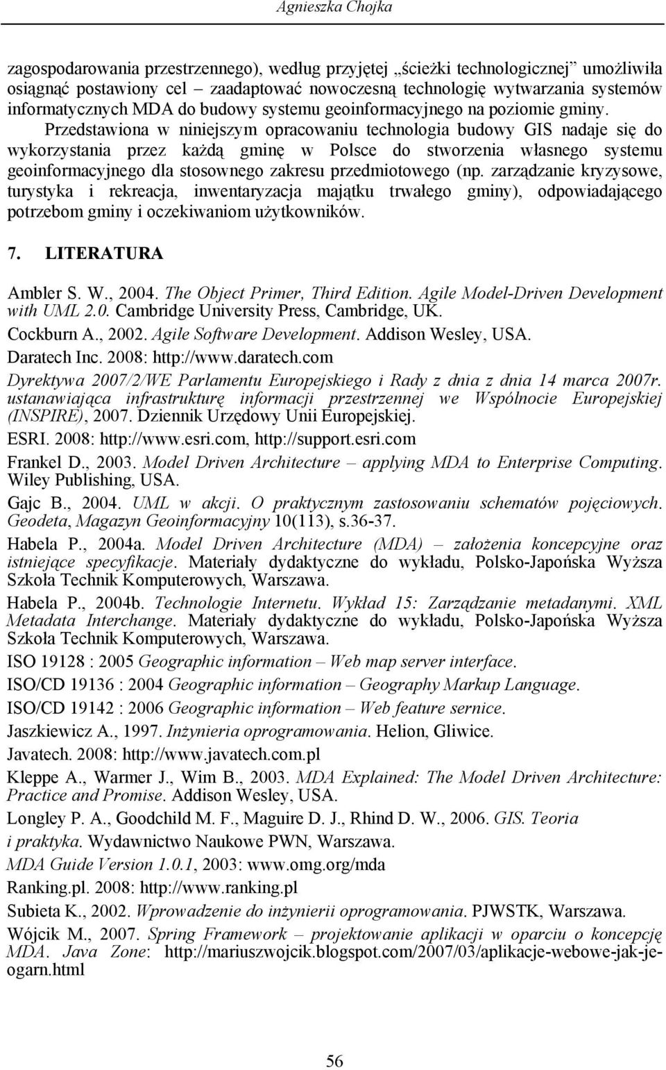 Przedstawiona w niniejszym opracowaniu technologia budowy GIS nadaje się do wykorzystania przez każdą gminę w Polsce do stworzenia własnego systemu geoinformacyjnego dla stosownego zakresu