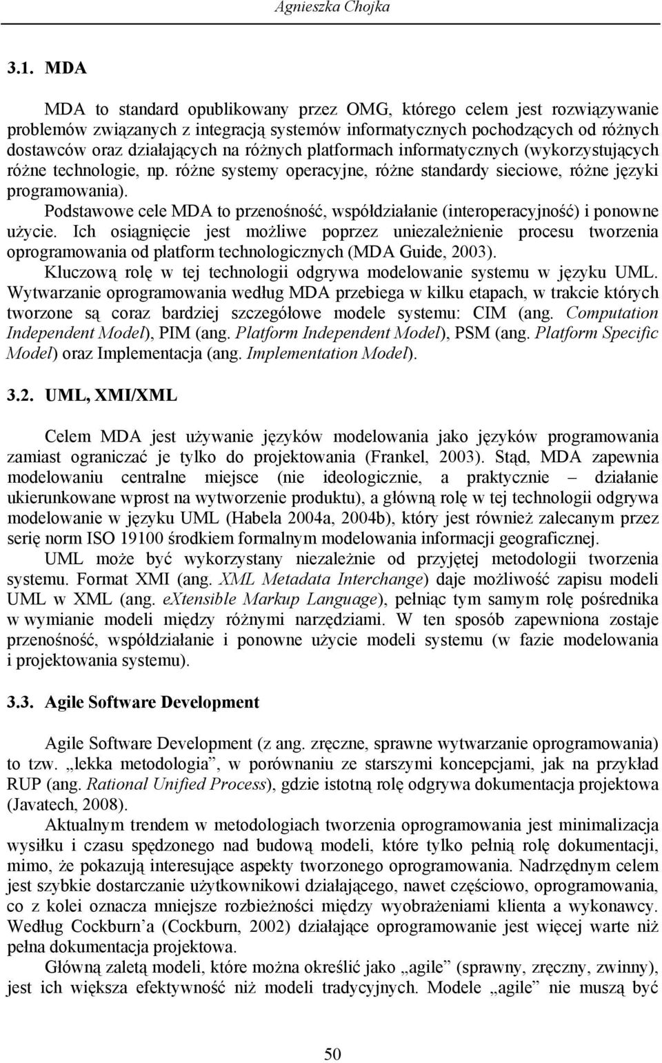 platformach informatycznych (wykorzystujących różne technologie, np. różne systemy operacyjne, różne standardy sieciowe, różne języki programowania).