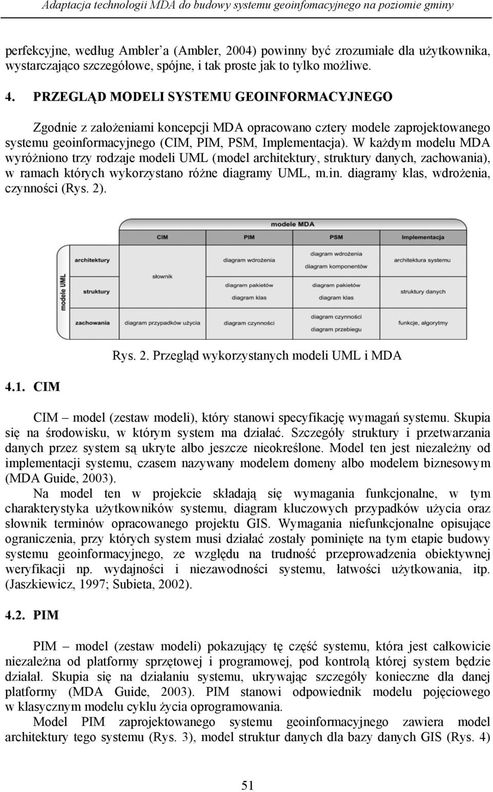 PRZEGLĄD MODELI SYSTEMU GEOINFORMACYJNEGO Zgodnie z założeniami koncepcji MDA opracowano cztery modele zaprojektowanego systemu geoinformacyjnego (CIM, PIM, PSM, Implementacja).