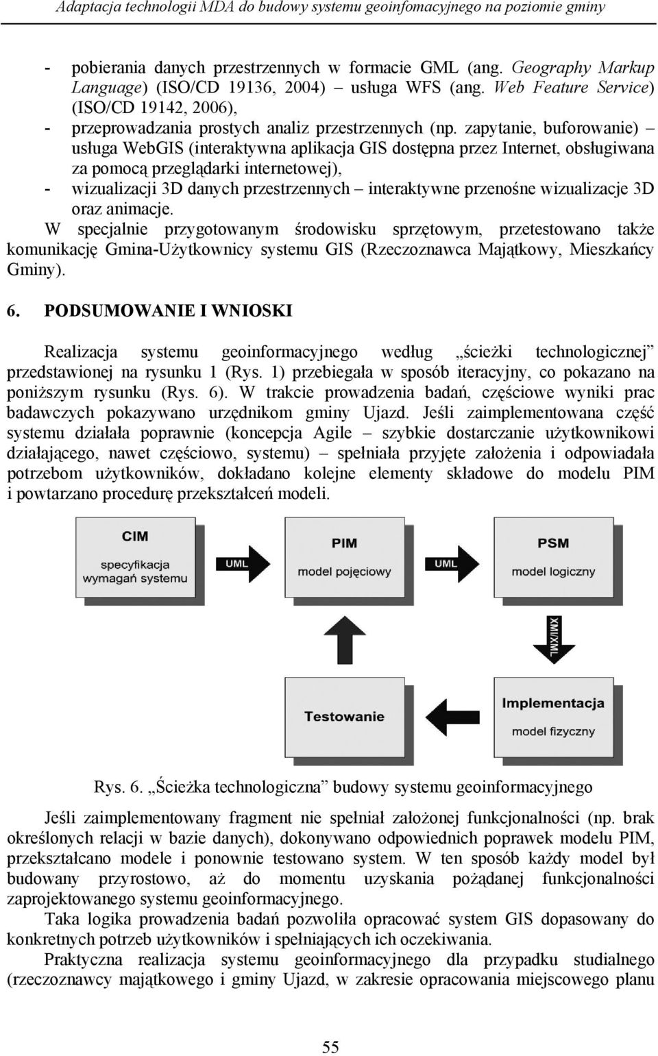 zapytanie, buforowanie) usługa WebGIS (interaktywna aplikacja GIS dostępna przez Internet, obsługiwana za pomocą przeglądarki internetowej), - wizualizacji 3D danych przestrzennych interaktywne