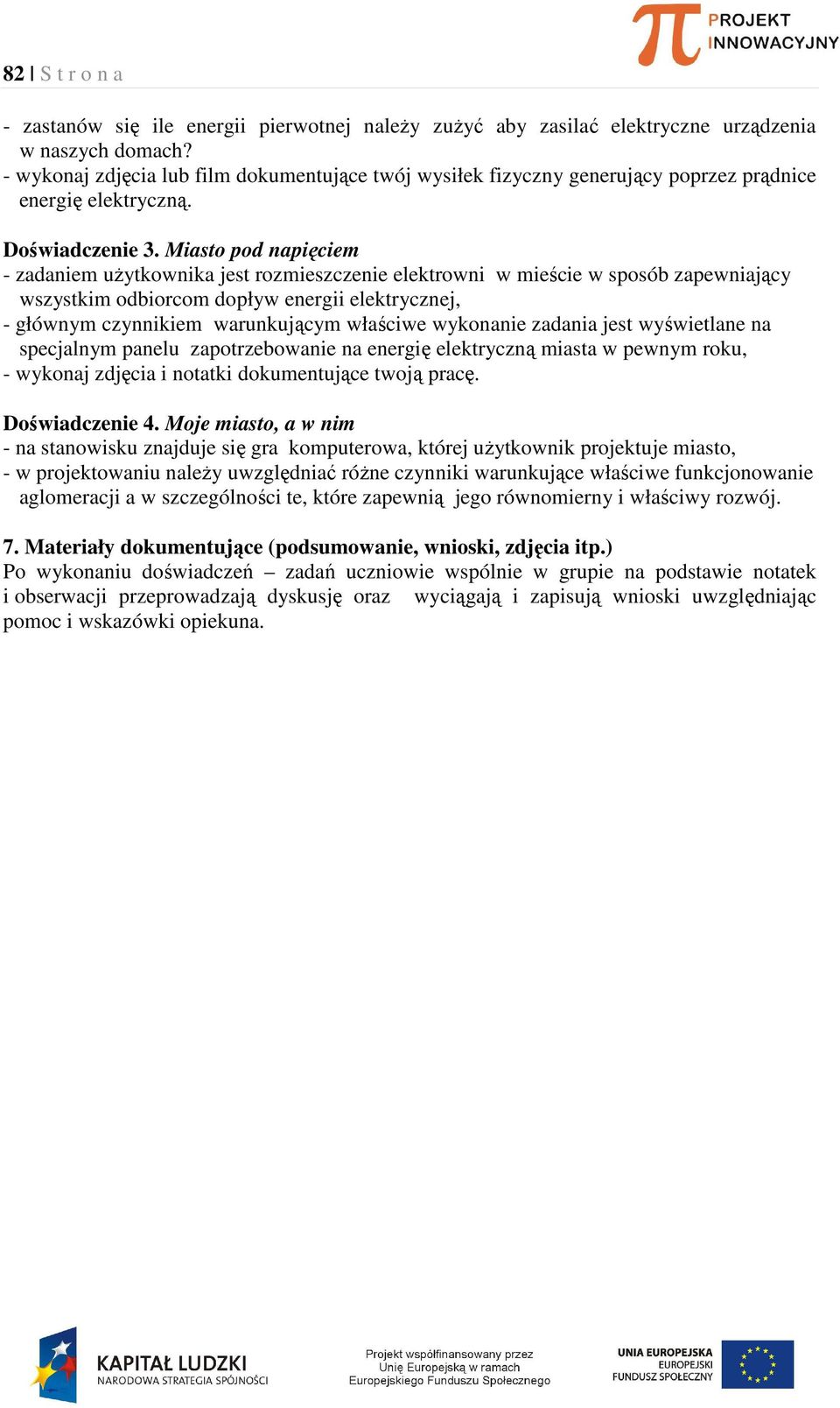 Miasto pod napięciem - zadaniem użytkownika jest rozmieszczenie elektrowni w mieście w sposób zapewniający wszystkim odbiorcom dopływ energii elektrycznej, - głównym czynnikiem warunkującym właściwe