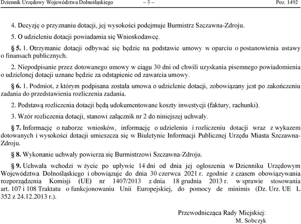 Podmiot, z którym podpisana została umowa o udzielenie dotacji, zobowiązany jest po zakończeniu zadania do przedstawienia rozliczenia zadania. 2.