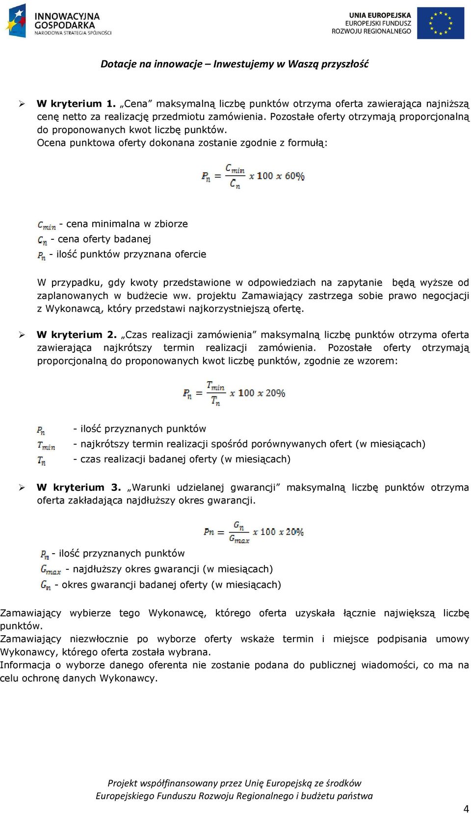 Ocena punktowa oferty dokonana zostanie zgodnie z formułą: - cena minimalna w zbiorze - cena oferty badanej - ilość punktów przyznana ofercie W przypadku, gdy kwoty przedstawione w odpowiedziach na