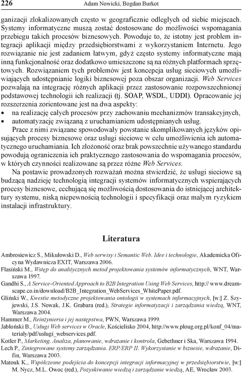 Powoduje to, że istotny jest problem integracji aplikacji między przedsiębiorstwami z wykorzystaniem Internetu.