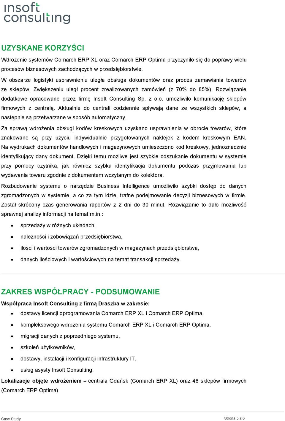 Rozwiązanie dodatkowe opracowane przez firmę Insoft Consulting Sp. z o.o. umożliwiło komunikację sklepów firmowych z centralą.