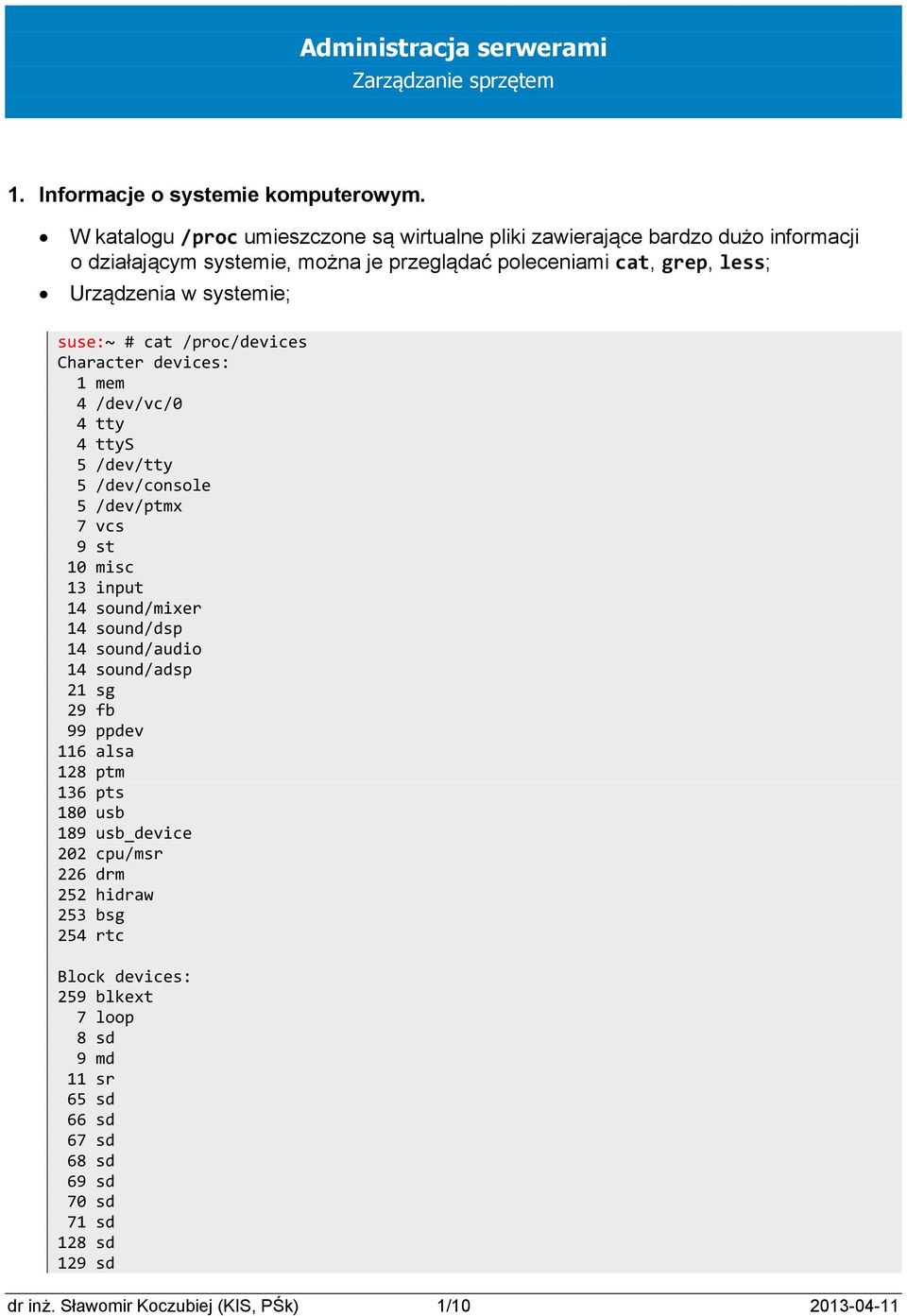 systemie; suse:~ # cat /proc/devices Character devices: 1 mem 4 /dev/vc/0 4 tty 4 ttys 5 /dev/tty 5 /dev/console 5 /dev/ptmx 7 vcs 9 st 10 misc 13 input 14 sound/mixer 14