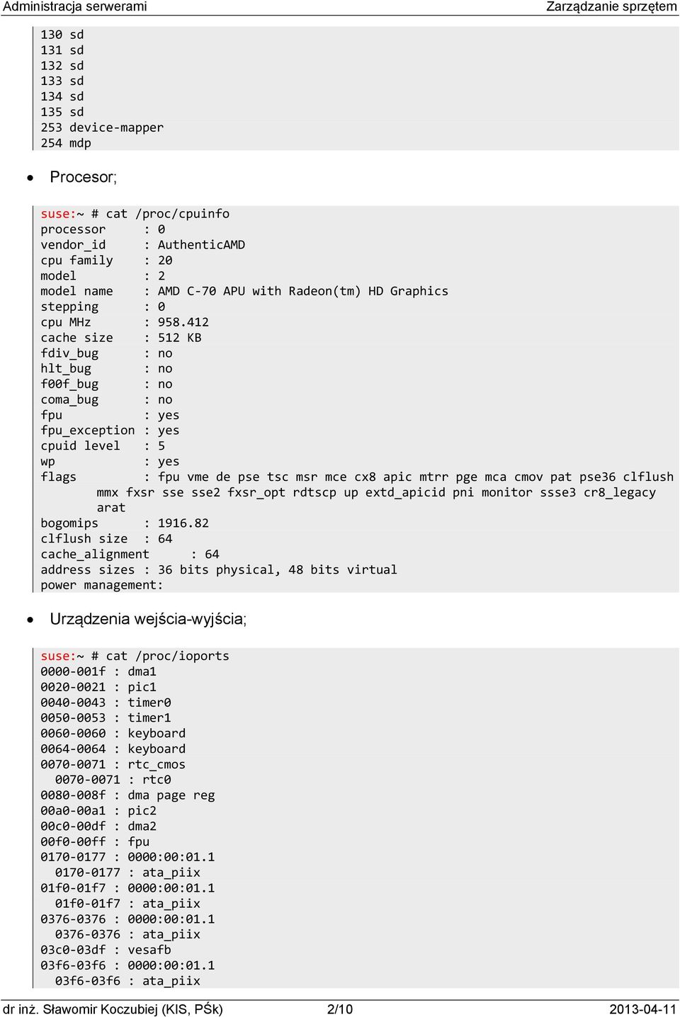 412 cache size : 512 KB fdiv_bug : no hlt_bug : no f00f_bug : no coma_bug : no fpu : yes fpu_exception : yes cpuid level : 5 wp : yes flags : fpu vme de pse tsc msr mce cx8 apic mtrr pge mca cmov pat