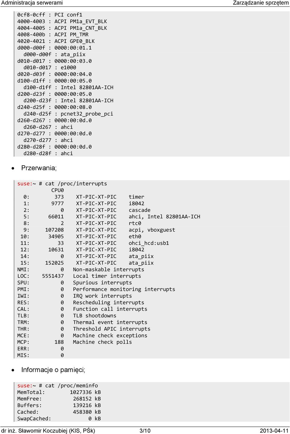 0 d200 d23f : Intel 82801AA ICH d240 d25f : 0000:00:08.0 d240 d25f : pcnet32_probe_pci d260 d267 : 0000:00:0d.0 d260 d267 : ahci d270 d277 : 0000:00:0d.0 d270 d277 : ahci d280 d28f : 0000:00:0d.