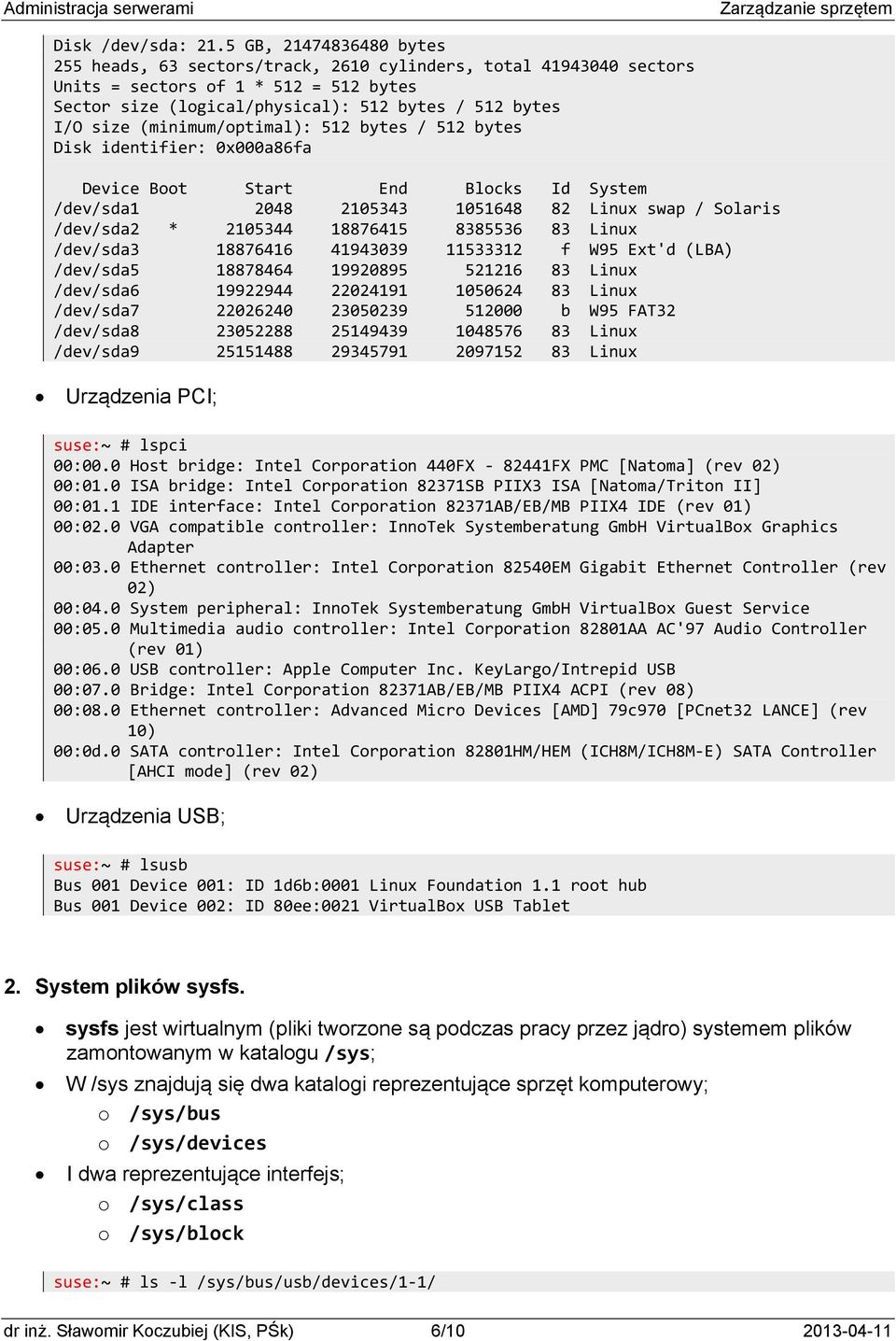 (minimum/optimal): 512 bytes / 512 bytes Disk identifier: 0x000a86fa Device Boot Start End Blocks Id System /dev/sda1 2048 2105343 1051648 82 Linux swap / Solaris /dev/sda2 * 2105344 18876415 8385536