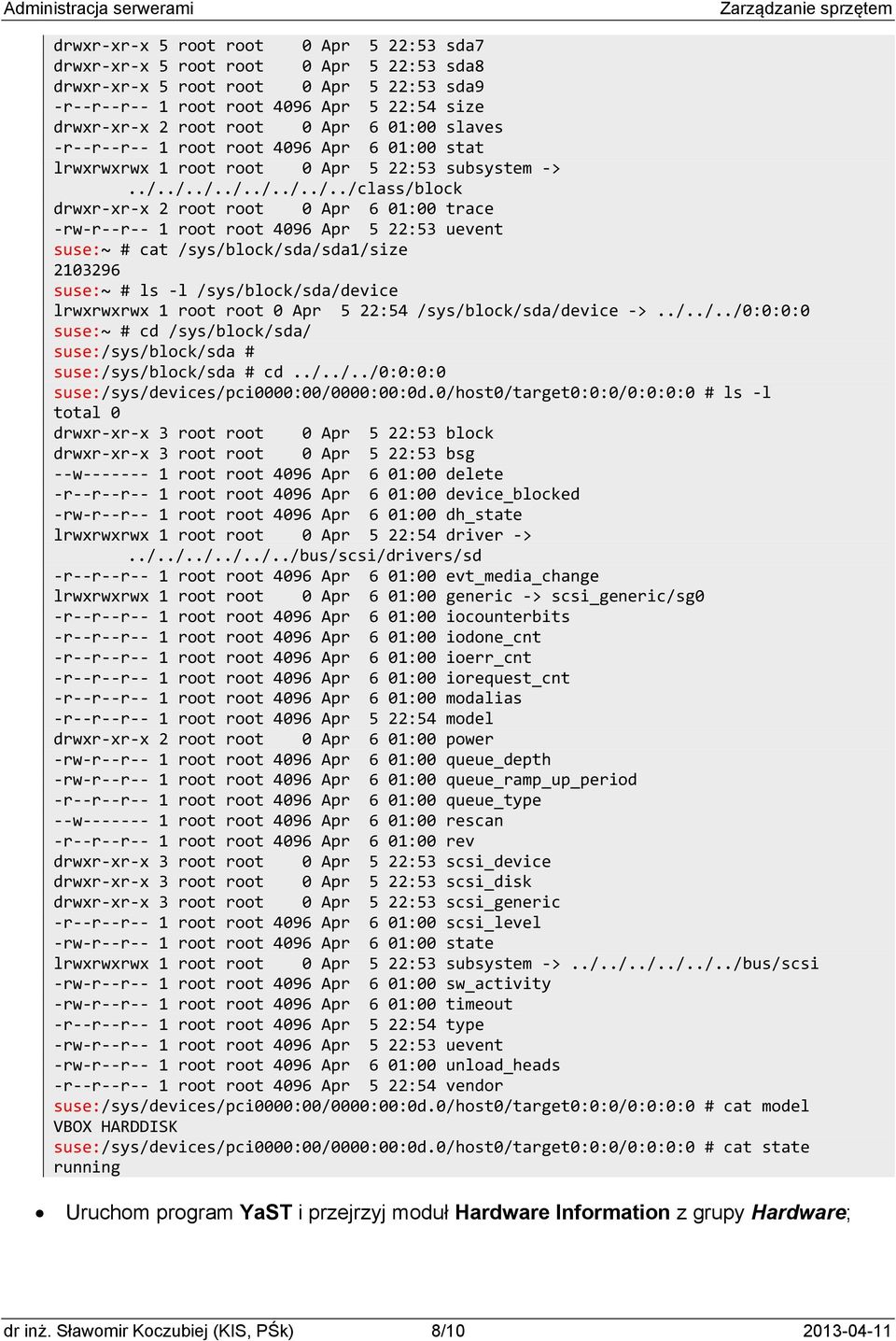 ./../../../../../../class/block drwxr xr x 2 root root 0 Apr 6 01:00 trace rw r r 1 root root 4096 Apr 5 22:53 uevent suse:~ # cat /sys/block/sda/sda1/size 2103296 suse:~ # ls l /sys/block/sda/device