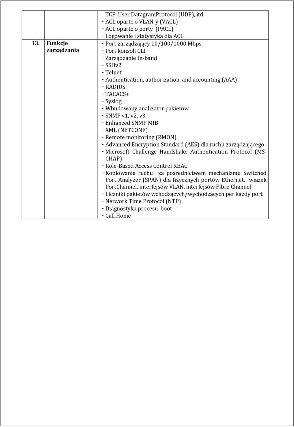 Authentication, authorization, and accounting (AAA) - RADIUS - TACACS+ - Syslog - Wbudowany analizator pakietów - SNMP v1, v2, v3 - Enhanced SNMP MIB - XML (NETCONF) - Remote monitoring (RMON) -
