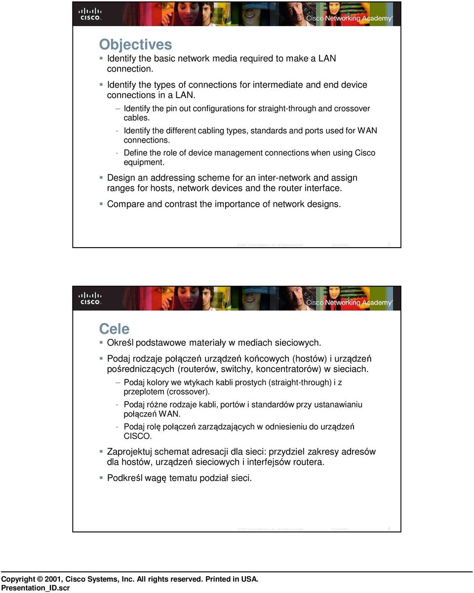 - Define the role of device management connections when using Cisco equipment. Design an addressing scheme for an inter-network and assign ranges for hosts, network devices and the router interface.