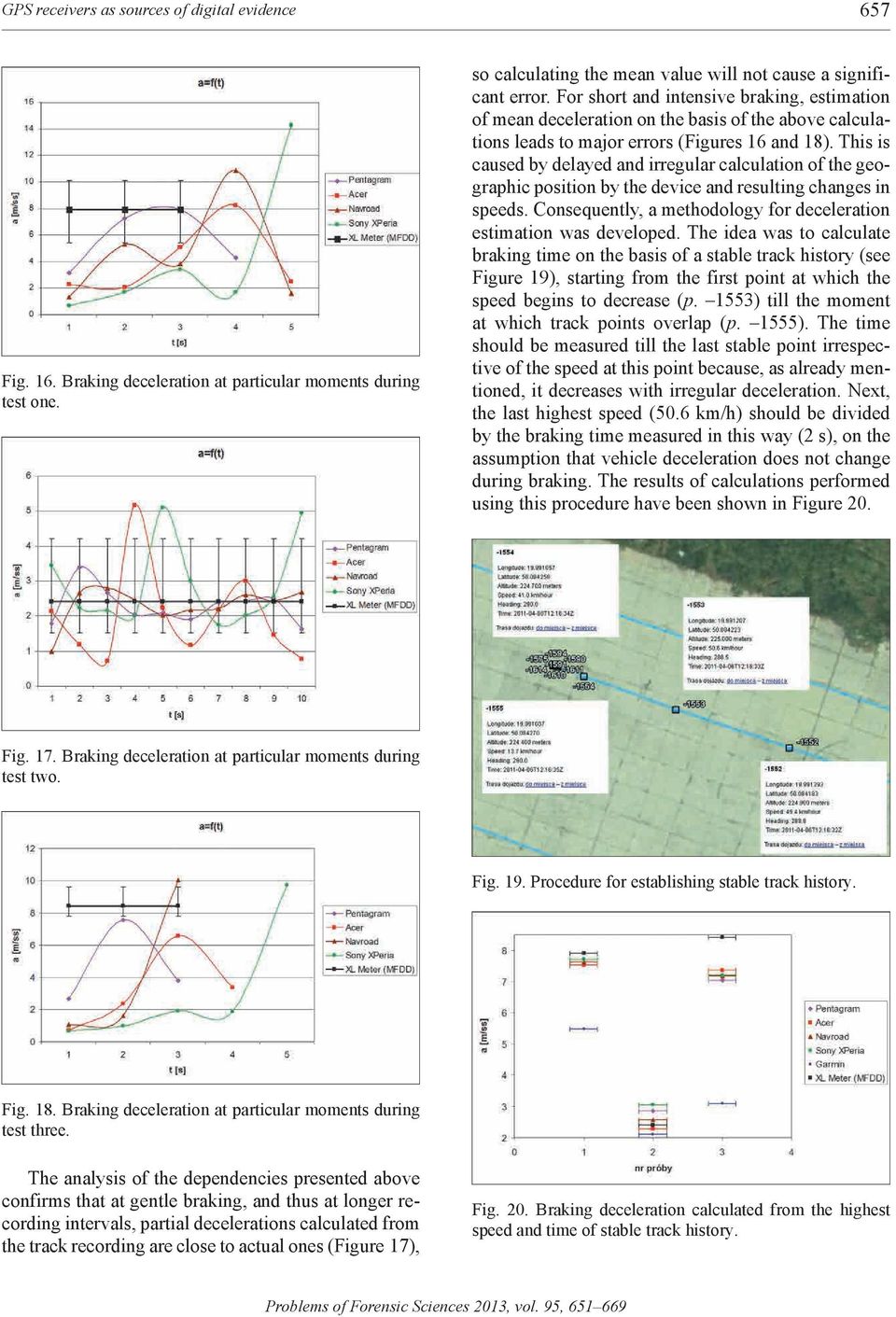 This is caused by delayed and irregular calculation of the geographic position by the device and resulting changes in speeds. Consequently, a methodology for deceleration estimation was developed.