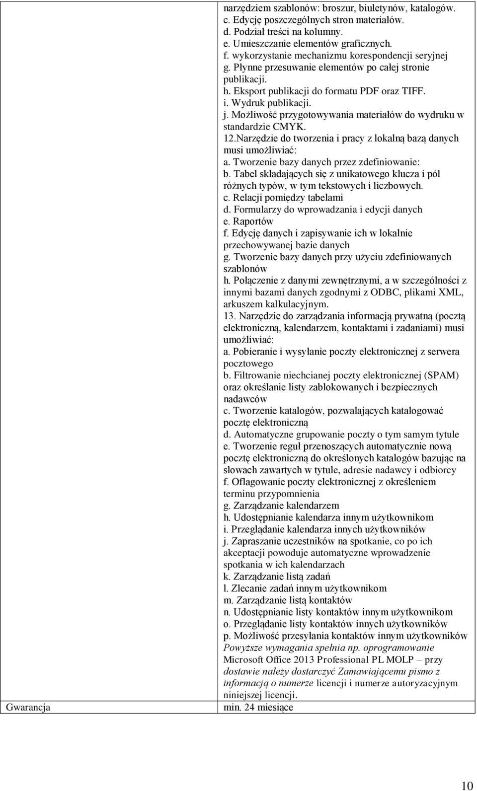 Możliwość przygotowywania materiałów do wydruku w standardzie CMYK. 12.Narzędzie do tworzenia i pracy z lokalną bazą danych musi umożliwiać: a. Tworzenie bazy danych przez zdefiniowanie: b.