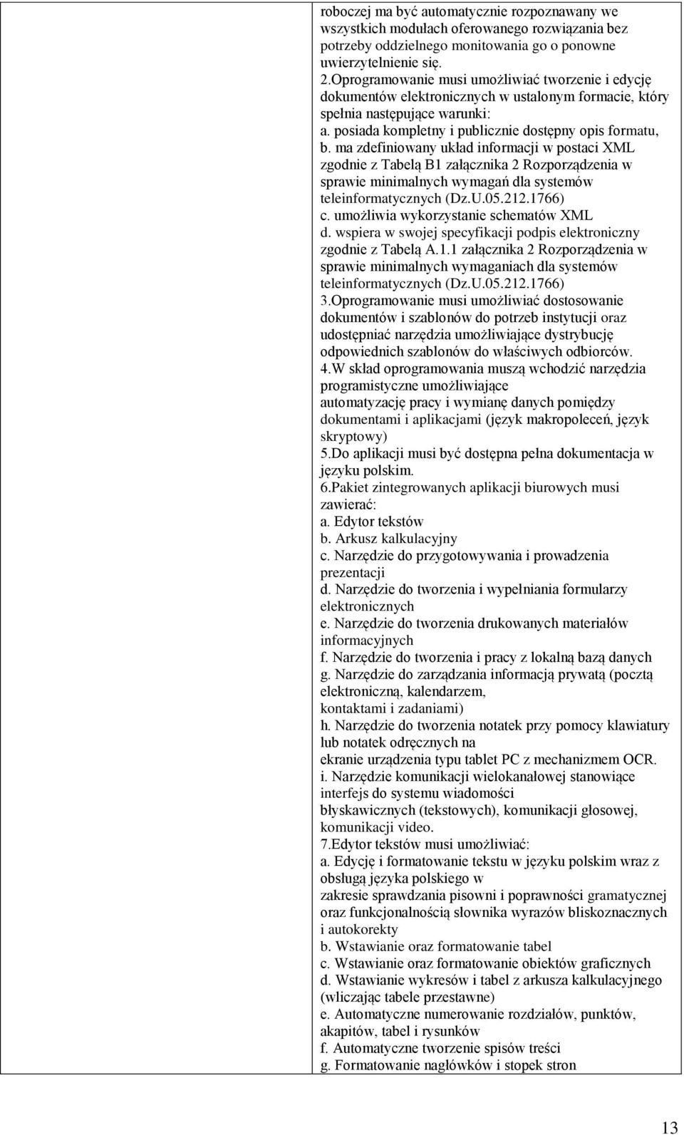 ma zdefiniowany układ informacji w postaci XML zgodnie z Tabelą B1 załącznika 2 Rozporządzenia w sprawie minimalnych wymagań dla systemów teleinformatycznych (Dz.U.05.212.1766) c.