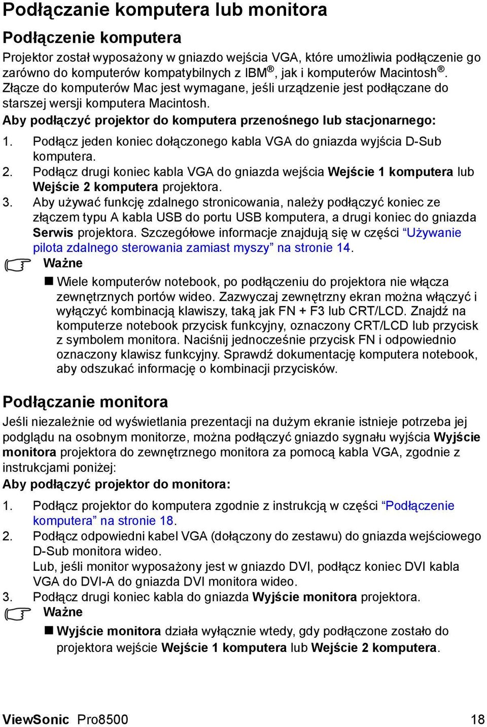 Podłącz jeden koniec dołączonego kabla VGA do gniazda wyjścia D-Sub komputera. 2. Podłącz drugi koniec kabla VGA do gniazda wejścia Wejście 1 komputera lub Wejście 2 komputera projektora. 3.