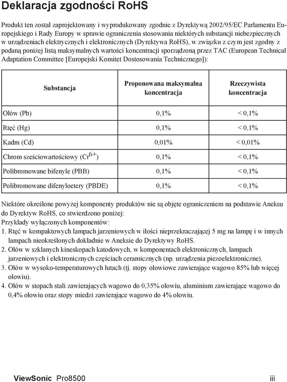TAC (European Technical Adaptation Committee [Europejski Komitet Dostosowania Technicznego]): Substancja Proponowana maksymalna koncentracja Rzeczywista koncentracja Ołów (Pb) 0,1% < 0,1% Rtęć (Hg)