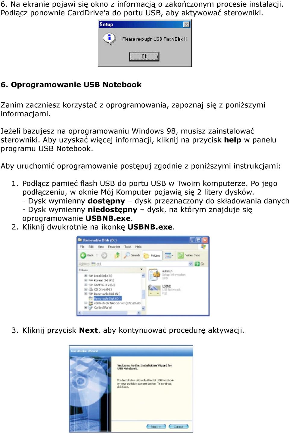 Aby uzyskać więcej informacji, kliknij na przycisk help w panelu programu USB Notebook. Aby uruchomić oprogramowanie postępuj zgodnie z poniższymi instrukcjami: 1.