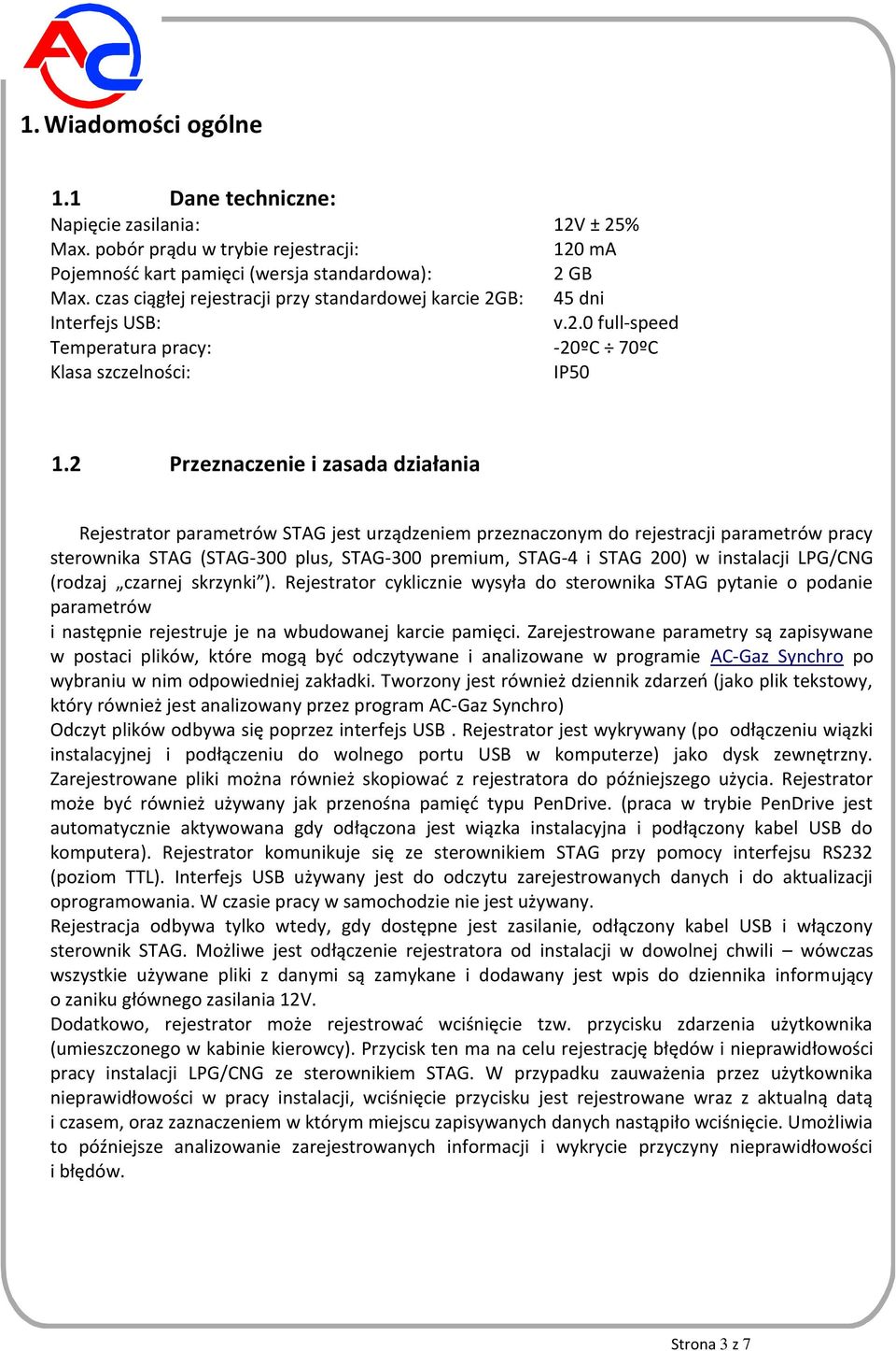 2 Przeznaczenie i zasada działania Rejestrator parametrów STAG jest urządzeniem przeznaczonym do rejestracji parametrów pracy sterownika STAG (STAG-300 plus, STAG-300 premium, STAG-4 i STAG 200) w