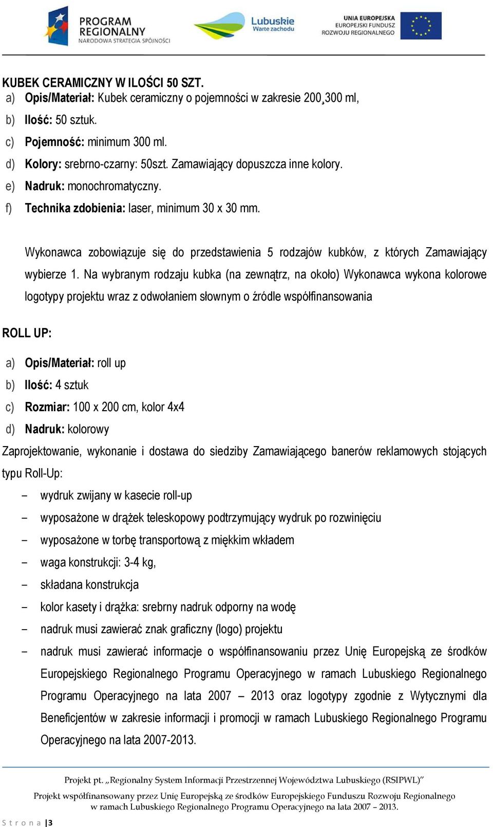 Wykonawca zobowiązuje się do przedstawienia 5 rodzajów kubków, z których Zamawiający wybierze 1.