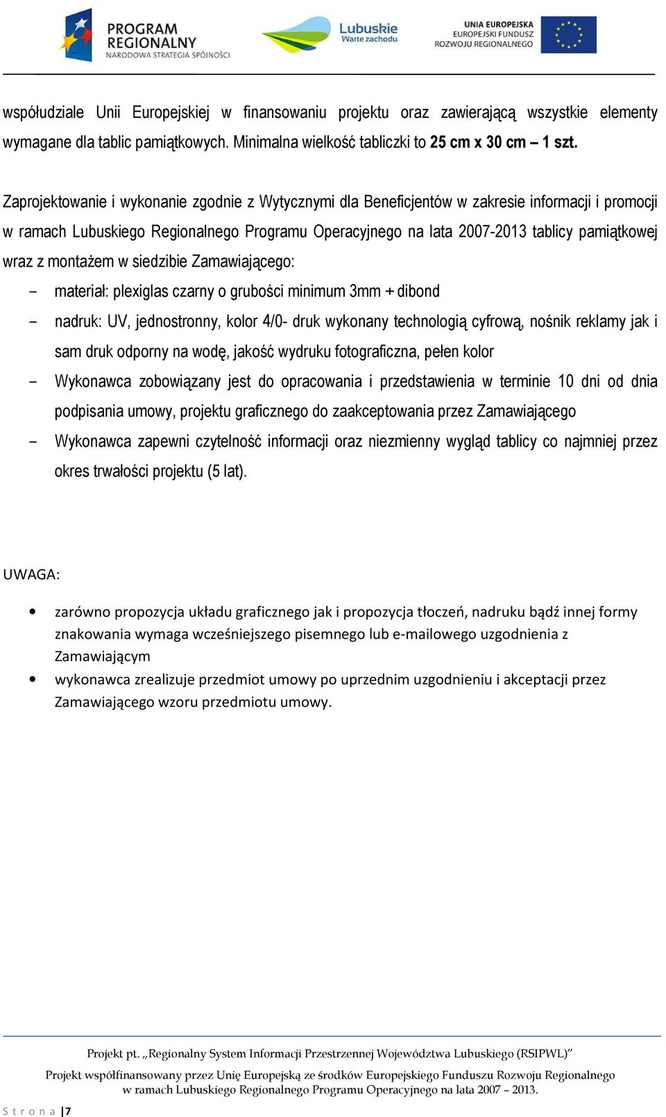 montażem w siedzibie Zamawiającego: materiał: plexiglas czarny o grubości minimum 3mm + dibond nadruk: UV, jednostronny, kolor 4/0- druk wykonany technologią cyfrową, nośnik reklamy jak i sam druk